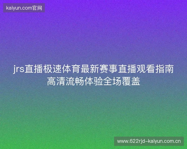 jrs直播极速体育最新赛事直播观看指南高清流畅体验全场覆盖 jrs直播极速体育最新赛事直播观看指南高清流畅体验全场覆盖