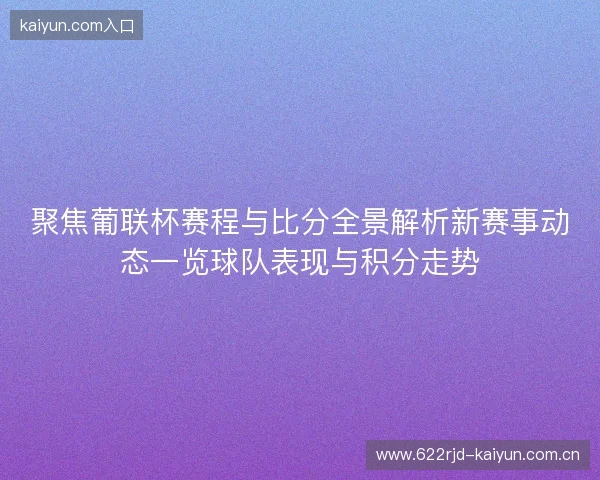 聚焦葡联杯赛程与比分全景解析新赛事动态一览球队表现与积分走势