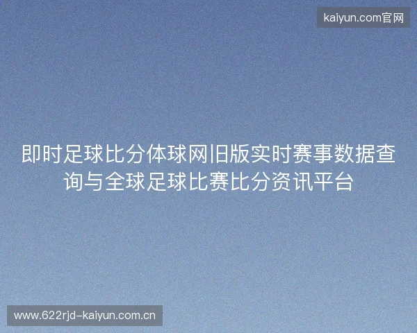 即时足球比分体球网旧版实时赛事数据查询与全球足球比赛比分资讯平台 即时足球比分体球网旧版实时赛事数据查询与全球足球比赛比分资讯平台