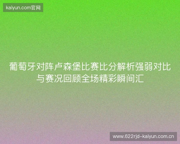 葡萄牙对阵卢森堡比赛比分解析强弱对比与赛况回顾全场精彩瞬间汇