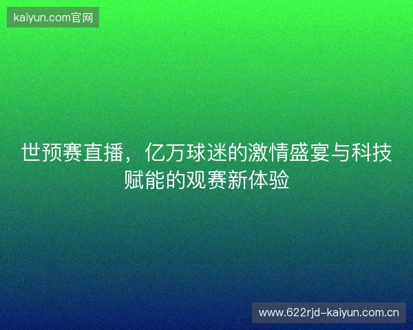 世预赛直播，亿万球迷的激情盛宴与科技赋能的观赛新体验