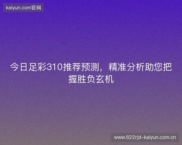 今日足彩310推荐预测，精准分析助您把握胜负玄机