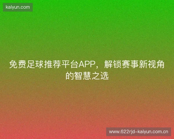 免费足球推荐平台APP，解锁赛事新视角的智慧之选